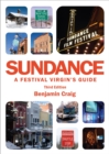 Sundance - A Festival Virgin's Guide (3rd Edition) : Surviving and thriving at America's most important film festival. - eBook