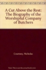 A Cut Above the Rest : The Biography of the Worshipful Company of Butchers - Book