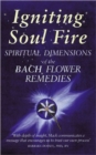Igniting Soul Fire : Spiritual Dimensions of the Bach Flower Essences - Book