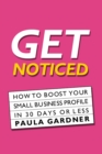 Get Noticed : How To Boost Your Small Business Profile In 30 Days Or Less - Book