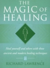 The Magic of Healing : Heal Yourself and Others with These Ancient and Modern Healing Techniques - Book