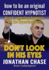 Don't Look in His Eyes! : How to be a Confident Original Hypnostist - Book