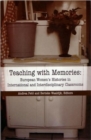 Teaching with Memories : European Women's Histories in International and Interdisciplinary Classrooms - Book