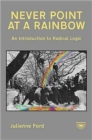 Never Point at a Rainbow : An Introduction to Radical Logic - Book