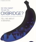 So You Want to Go to Oxbridge? : Tell Me About a Banana - Book