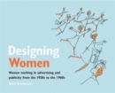Designing Women : Women Working in Advertising and Publicity from the 1920s to the 1960s - Book