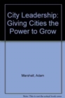 City Leadership : Giving Cities the Power to Grow - Book