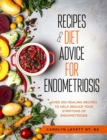 Recipes and Diet Advice for Endometriosis : Over 250 healing recipes to help reduce your symptoms of endometriosis - Book