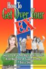 How To Get Over Your Ex: How To Put The Past Behind You And Become A Superior Man In 7 Easy Steps - Book