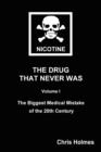 Nicotine : The Drug That Never Was Volume 1: The Biggest Medical Mistake of the 20th Century - Book