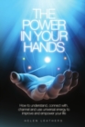 The Power in Your Hands : How to Understand Connect with, Channel and Use Universal Energy to Improve and Empower Your Life. - Book