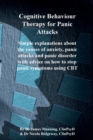 CBT for Panic Attacks : Simple Explanations about the Causes of Anxiety, Panic Attacks and Panic Disorder with Advice on How to Stop Panic Symptoms Using CBT - Book