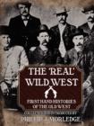 The 'Real' Wild West : First Hand Histories of the Old West - Book