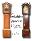 An Exhibition of Yorkshire Grandfather Clocks - Yorkshire Longcase Clocks and Their Makers from 1720 to 1860 : Pt. 1 - Book