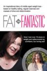 FAT to Fantastic : An Inspirational Diary of Middle Aged Weight Loss (over 10 Stone!), Based on Healthy Eating, Regular Exercise and Masses of Drive and Determination - Book