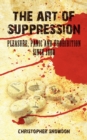 The Art of Suppression : Pleasure, Panic and Prohibition Since 1800 - Book