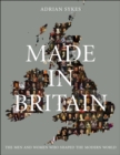 Made in Britain : The Men and Women Who Shaped the Modern World - Book