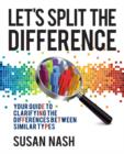 Let's Split the Difference : Your Guide to Clarifying the Differences Between Similar Types - Book