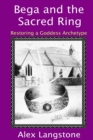 Bega and the Sacred Ring : Restoring a Goddess Archetype - Book