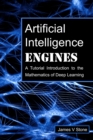 Artificial Intelligence Engines : A Tutorial Introduction to the Mathematics of Deep Learning - Book