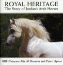Royal Heritage : The Story of Jordan's Arab Horses - Book