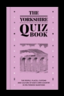The Yorkshire Quiz Book : The people, places, customs and culture of God's Own Country in 596 fiendish questions. - Book