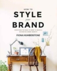 How to Style Your Brand : Everything You Need to Know to Create a Distinctive Brand Identity - Book