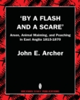 'By a Flash and a Scare' : Arson, Animal Maiming, and Poaching in East Anglia 1815-1870 - Book