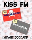 Kiss FM: From Radical Radio to Big Business : The Inside Story of a London Pirate Radio Station's Path to Success - Book