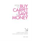 How to Buy Carpet and Save Money : Carpets Made Simple, Cash Savings Made Certain - Book