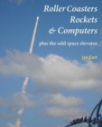 Roller Coasters, Rockets & Computers Plus the Odd Space Elevator - Book