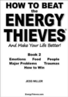 How to Beat the Energy Thieves and Make Your Life Better : How to Stop Emotions, Food, People, Problems and Traumas Damaging Your Energy and Your Life So You Can Live Out Your True Purpose and be Happ - Book