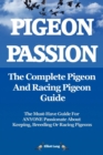 Pigeon Passion: The Complete Pigeon and Racing Pigeon Guide : The Ultimate Manual for Pigeon Fanciers. How to Win with Homing/racing Pigeons Using Minimum Effort with Maximum Speed - Book