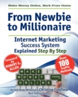 Make Money Online. Work from Home. From Newbie to Millionaire. An Internet Marketing Success System Explained in Easy Steps by Self Made Millionaire. Affiliate Marketing Covered. - Book