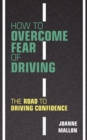 How to Overcome Fear of Driving : The Road to Driving Confidence - Book