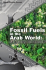 Fossil Fuels in the Arab World: Seasons Reversed : Oil and Politics Interplay in the Arab World - Book