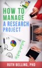 How to Manage a Research Project: Achieve Your Goals on Time and Within Budget - eBook