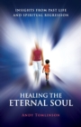 Healing the Eternal Soul : Insights from Past Life and Spiritual Regression - Book
