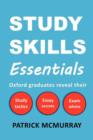 Study Skills Essentials : Oxford Graduates Reveal Their Study Tactics, Essay Secrets and Exam Advice - Book