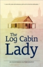 The Log Cabin Lady : An Anonymous Autobiography - Book