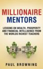 Millionaire Mentors - Lessons on Wealth, Prosperity and Financial Intelligence From the Worlds Richest Teachers - Book