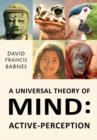 A Universal Theory Of Mind : Puzzles That Never Were: How Mind Emerges from Order and Chaos Active-Perception Volume 1 - Book