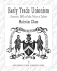 Early Trade Unionism : Fraternity, Skill and the Politics of Labour - Book