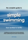 The Complete Guide to Simple Swimming : Everything You Need to Know from Your First Entry into the Pool to Swimming the Four Basic Strokes - Book