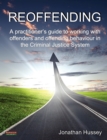 Reoffending : A Practitioner's Guide to Working with Offenders and Offending Behaviour in the Criminal Justice System - Book