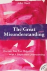 Great Misunderstanding : Discover Your True Happiness with a Simple New Understanding - Book