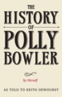 The History of Polly Bowler by Herself : As told to Keith Dewhurst - Book