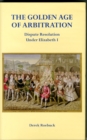 The Golden Age of Arbitration : Dispute Resolution Under Elizabeth I - Book