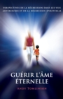 Gu?rir l'?me ?ternelle : perspectives de la r?gression dans les vies ant?rieures et de la r?gression spirituelle - Book