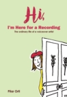 Hi, I’m Here for a Recording : The Ordinary Life of a Voiceover Artist - Book
